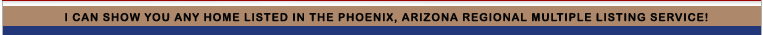 I can show you any home listed in the Phoenix area MLS!